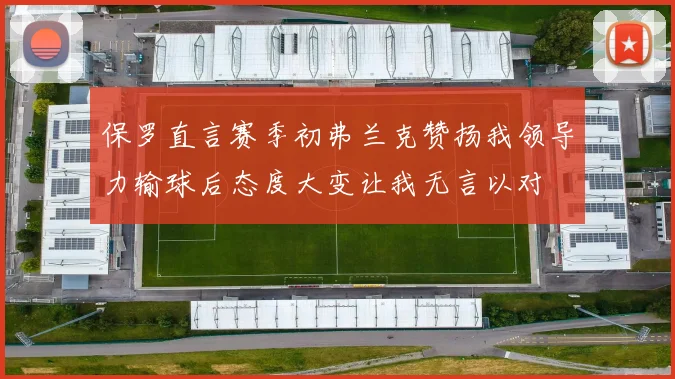 保罗直言赛季初弗兰克赞扬我领导力输球后态度大变让我无言以对